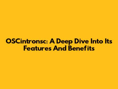OSCintronsc: A Deep Dive Into Its Features And Benefits