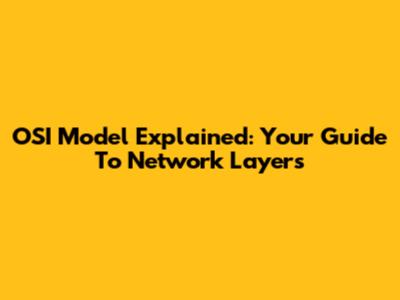 OSI Model Explained: Your Guide To Network Layers