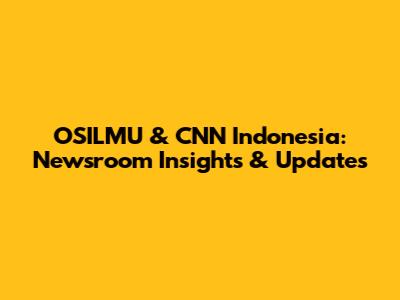 OSILMU & CNN Indonesia: Newsroom Insights & Updates
