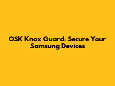 OSK Knox Guard: Secure Your Samsung Devices