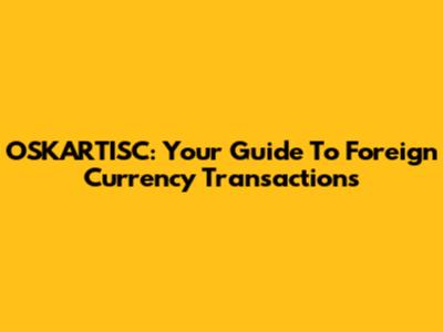 OSKARTISC: Your Guide To Foreign Currency Transactions