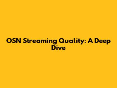 OSN Streaming Quality: A Deep Dive