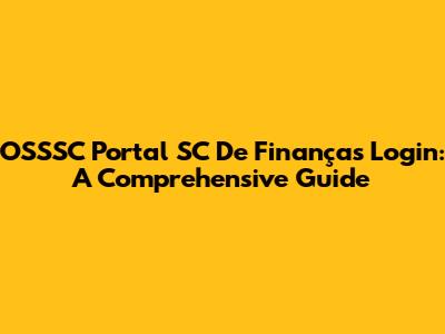 OSSSC Portal SC De Finanças Login: A Comprehensive Guide