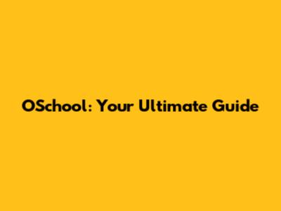 OSchool: Your Ultimate Guide