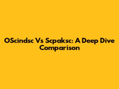 OScindsc Vs Scpaksc: A Deep Dive Comparison