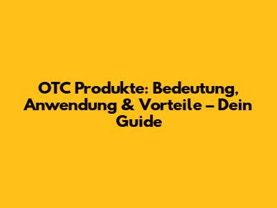 OTC Produkte: Bedeutung, Anwendung & Vorteile – Dein Guide