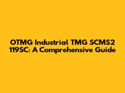OTMG Industrial TMG SCMS2 119SC: A Comprehensive Guide