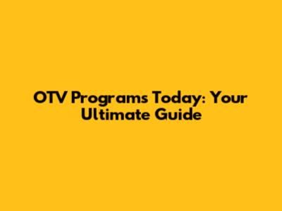 OTV Programs Today: Your Ultimate Guide