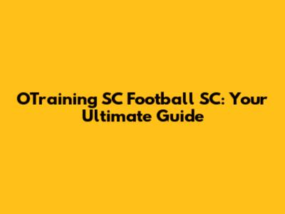 OTraining SC Football SC: Your Ultimate Guide