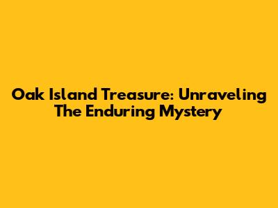 Oak Island Treasure: Unraveling The Enduring Mystery