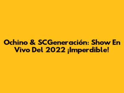 Ochino & SCGeneración: Show En Vivo Del 2022 ¡Imperdible!