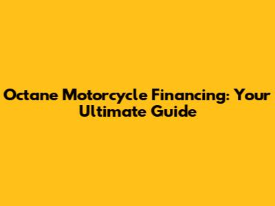 Octane Motorcycle Financing: Your Ultimate Guide