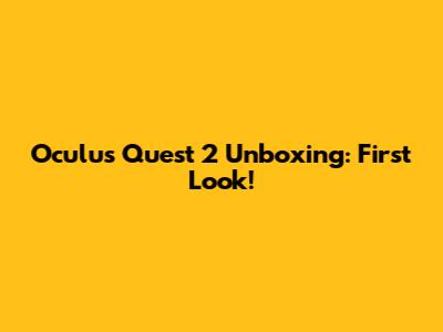 Oculus Quest 2 Unboxing: First Look!