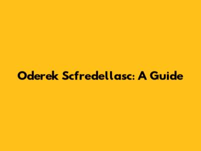 Oderek Scfredellasc: A Guide