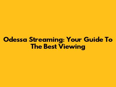Odessa Streaming: Your Guide To The Best Viewing