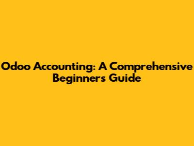 Odoo Accounting: A Comprehensive Beginner's Guide
