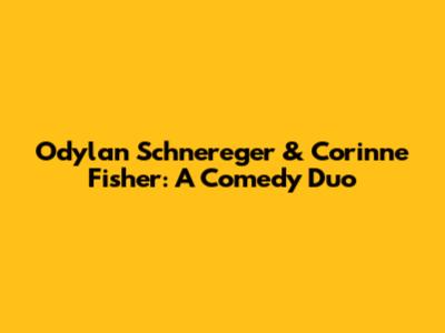 Odylan Schnereger & Corinne Fisher: A Comedy Duo