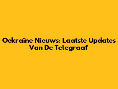 Oekraïne Nieuws: Laatste Updates Van De Telegraaf