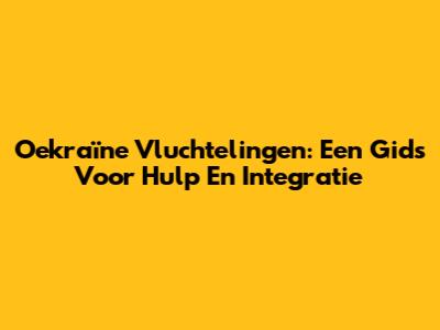 Oekraïne Vluchtelingen: Een Gids Voor Hulp En Integratie