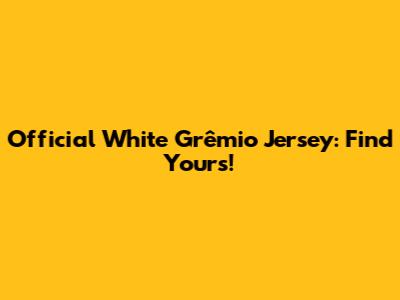 Official White Grêmio Jersey: Find Yours!