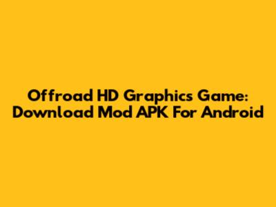 Offroad HD Graphics Game: Download Mod APK For Android