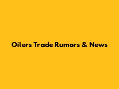 Oilers Trade Rumors & News