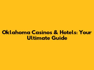 Oklahoma Casinos & Hotels: Your Ultimate Guide
