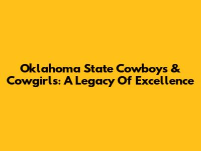 Oklahoma State Cowboys & Cowgirls: A Legacy Of Excellence