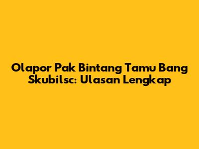 Olapor Pak Bintang Tamu Bang Skubilsc: Ulasan Lengkap