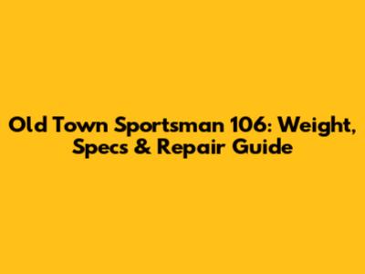 Old Town Sportsman 106: Weight, Specs & Repair Guide