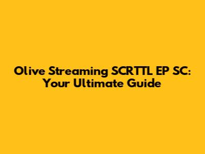 Olive Streaming SCRTTL EP SC: Your Ultimate Guide