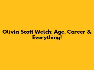 Olivia Scott Welch: Age, Career & Everything!