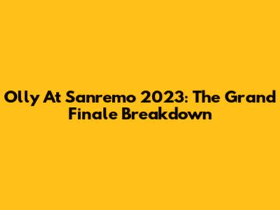 Olly At Sanremo 2023: The Grand Finale Breakdown