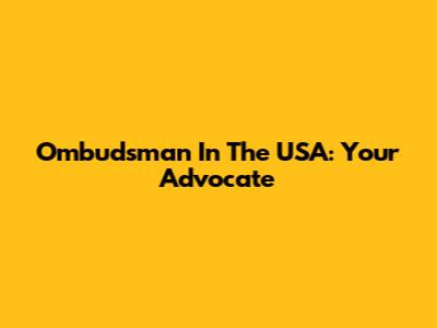 Ombudsman In The USA: Your Advocate