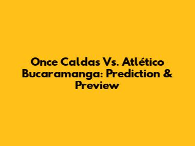 Once Caldas Vs. Atlético Bucaramanga: Prediction & Preview