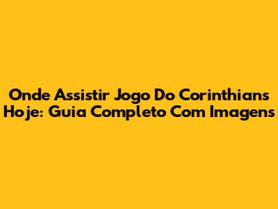 Onde Assistir Jogo Do Corinthians Hoje: Guia Completo Com Imagens
