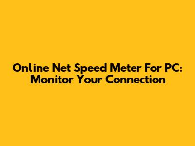 Online Net Speed Meter For PC: Monitor Your Connection