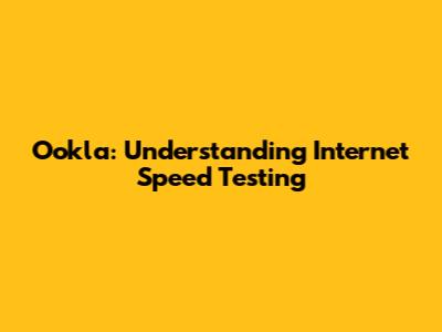 Ookla: Understanding Internet Speed Testing