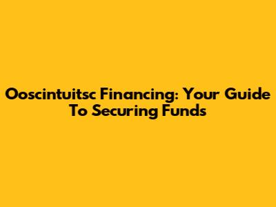 Ooscintuitsc Financing: Your Guide To Securing Funds