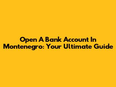 Open A Bank Account In Montenegro: Your Ultimate Guide