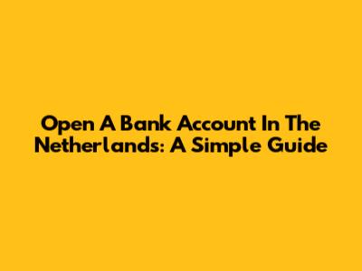 Open A Bank Account In The Netherlands: A Simple Guide