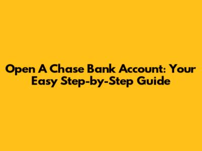 Open A Chase Bank Account: Your Easy Step-by-Step Guide