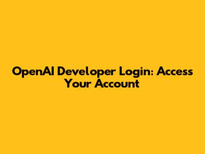 OpenAI Developer Login: Access Your Account