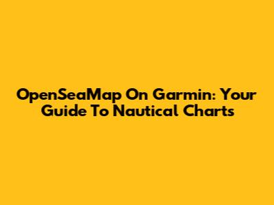 OpenSeaMap On Garmin: Your Guide To Nautical Charts