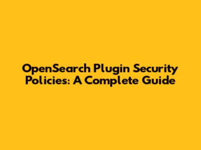 OpenSearch Plugin Security Policies: A Complete Guide