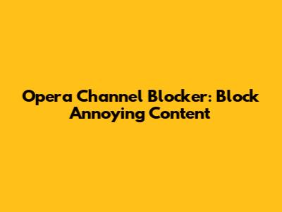 Opera Channel Blocker: Block Annoying Content