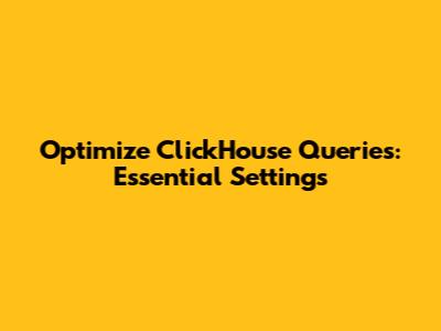 Optimize ClickHouse Queries: Essential Settings