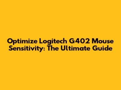 Optimize Logitech G402 Mouse Sensitivity: The Ultimate Guide