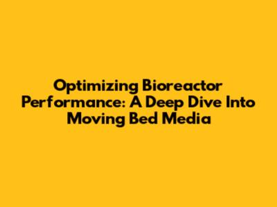 Optimizing Bioreactor Performance: A Deep Dive Into Moving Bed Media