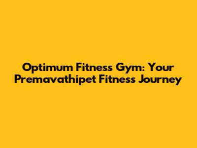 Optimum Fitness Gym: Your Premavathipet Fitness Journey